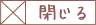 閉じる